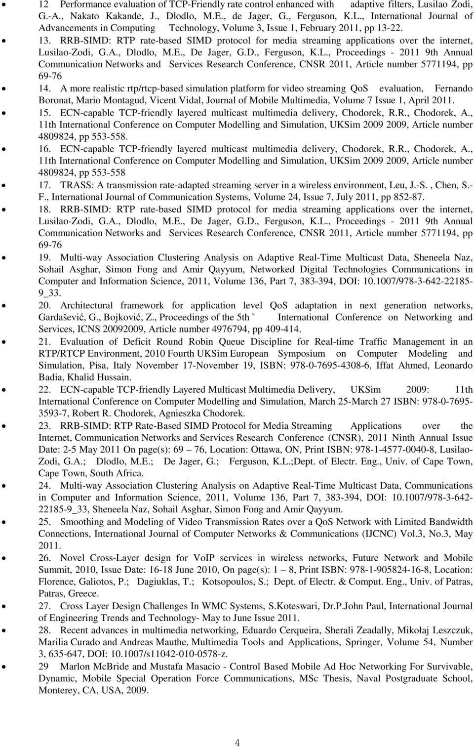 silao-Zodi, G.A., Dlodlo, M.E., De Jager, G.D., Ferguson, K.L., Proceedings - 2011 9th Annual Communication Networks and Services Research Conference, CNSR 2011, Article number 5771194, pp 69-76 14.