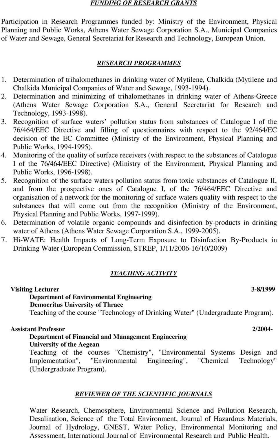 Determination and minimizing of trihalomethanes in drinking water of Athens-Greece (Athens Water Sewage Corporation S.A., General Secretariat for Research and Technology, 1993-1998). 3.