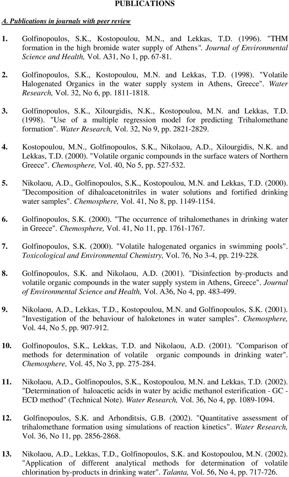 "Volatile Ηalogenated Organics in the water supply system in Athens, Greece". Water Research, Vol. 32, Nο 6, pp. 1811-1818. 3. Golfinopoulos, S.K., Xilourgidis, N.K., Kostopoulou, M.N. and Lekkas, T.