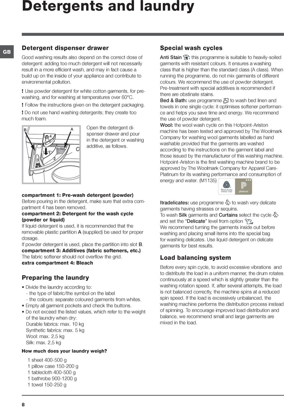 ! Use powder detergent for white cotton garments, for prewashing, and for washing at temperatures over 60 C.! Follow the instructions given on the detergent packaging.