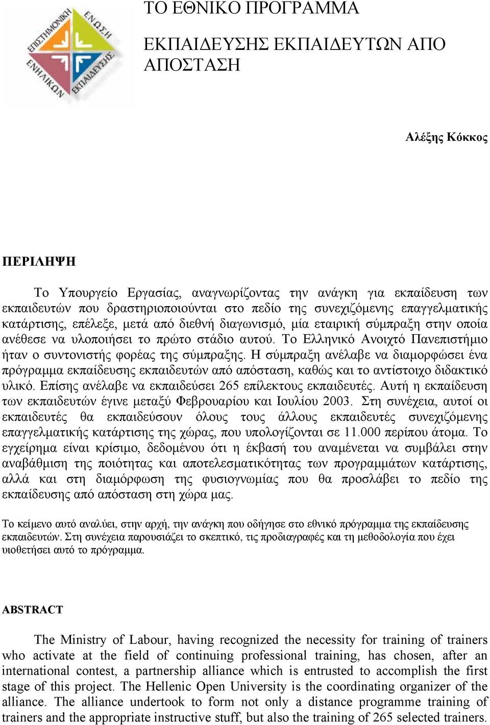 Το Ελληνικό Ανοιχτό Πανεπιστήµιο ήταν ο συντονιστής φορέας της σύµπραξης. Η σύµπραξη ανέλαβε να διαµορφώσει ένα πρόγραµµα εκπαίδευσης εκπαιδευτών από απόσταση, καθώς και το αντίστοιχο διδακτικό υλικό.