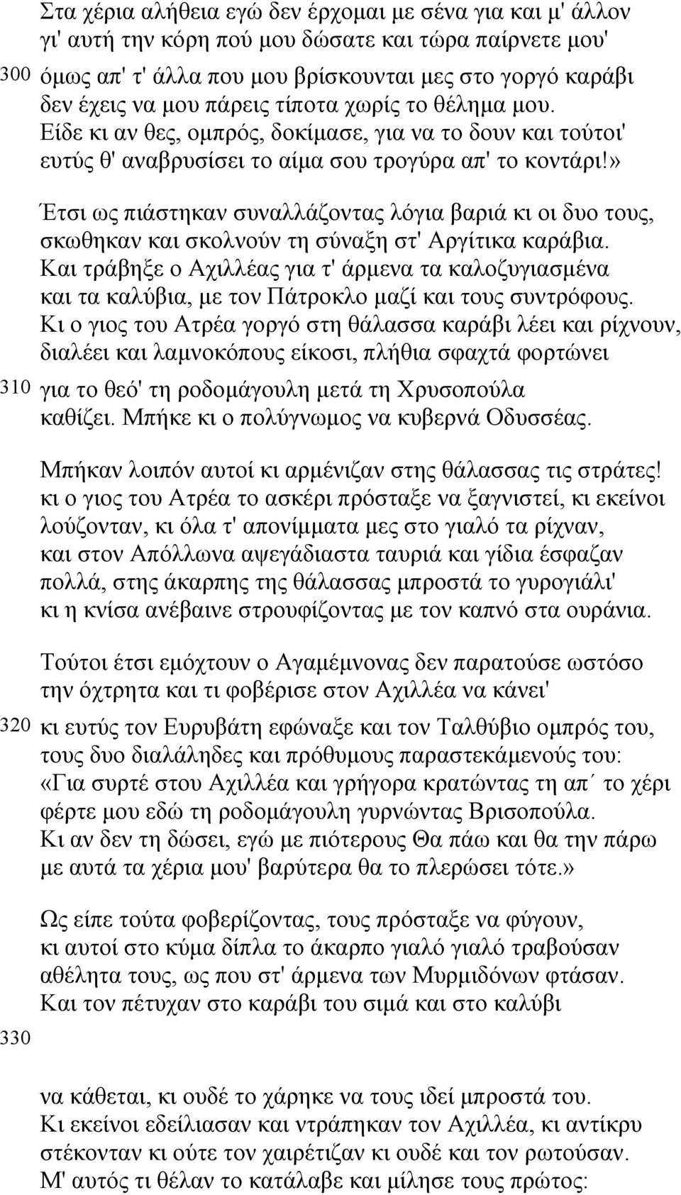 » Έτσι ως πιάστηκαν συναλλάζοντας λόγια βαριά κι οι δυο τους, σκωθηκαν και σκολνούν τη σύναξη στ' Αργίτικα καράβια.