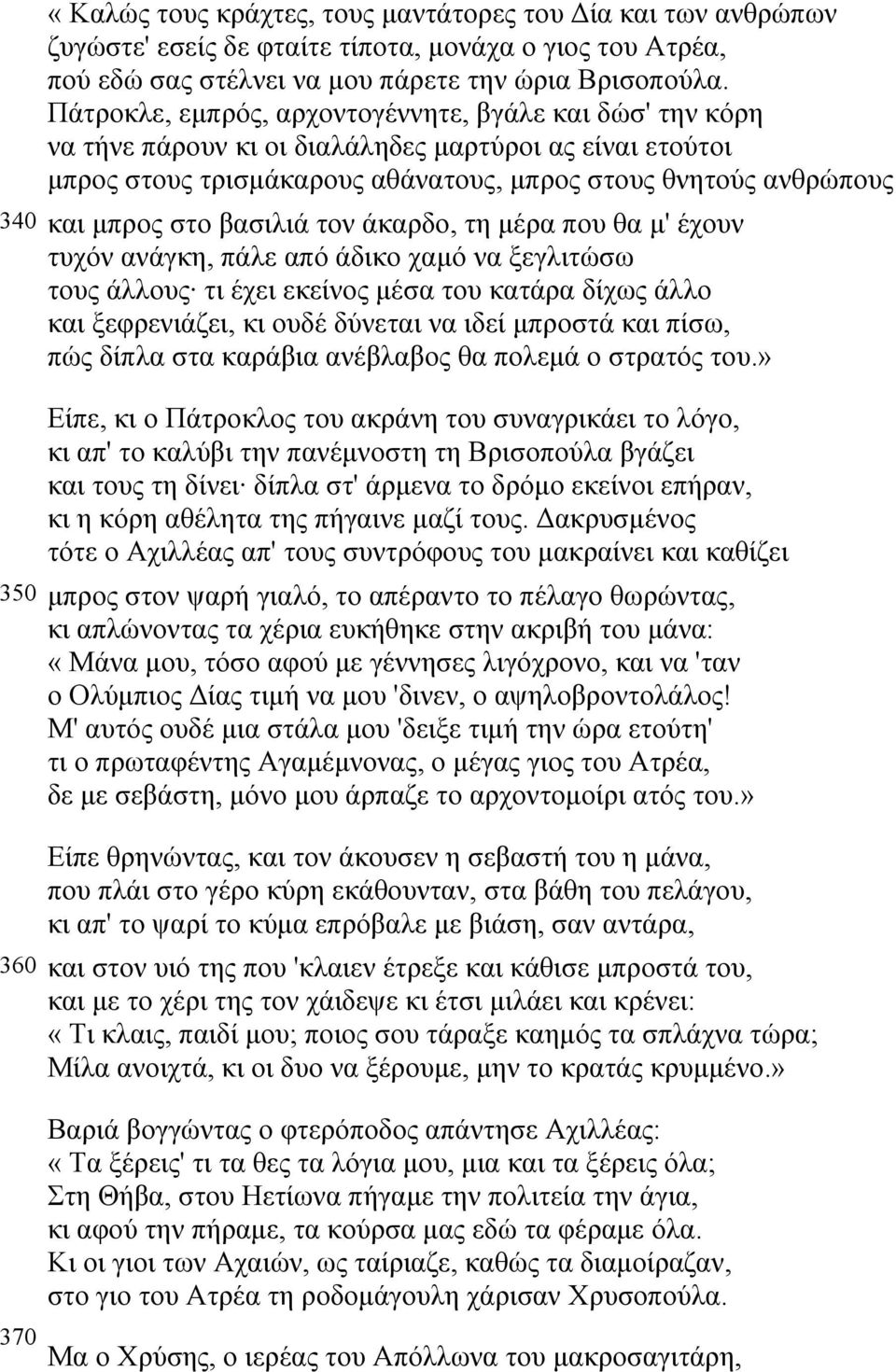 βασιλιά τον άκαρδο, τη µέρα που θα µ' έχουν τυχόν ανάγκη, πάλε από άδικο χαµό να ξεγλιτώσω τους άλλους τι έχει εκείνος µέσα του κατάρα δίχως άλλο και ξεφρενιάζει, κι ουδέ δύνεται να ιδεί µπροστά και