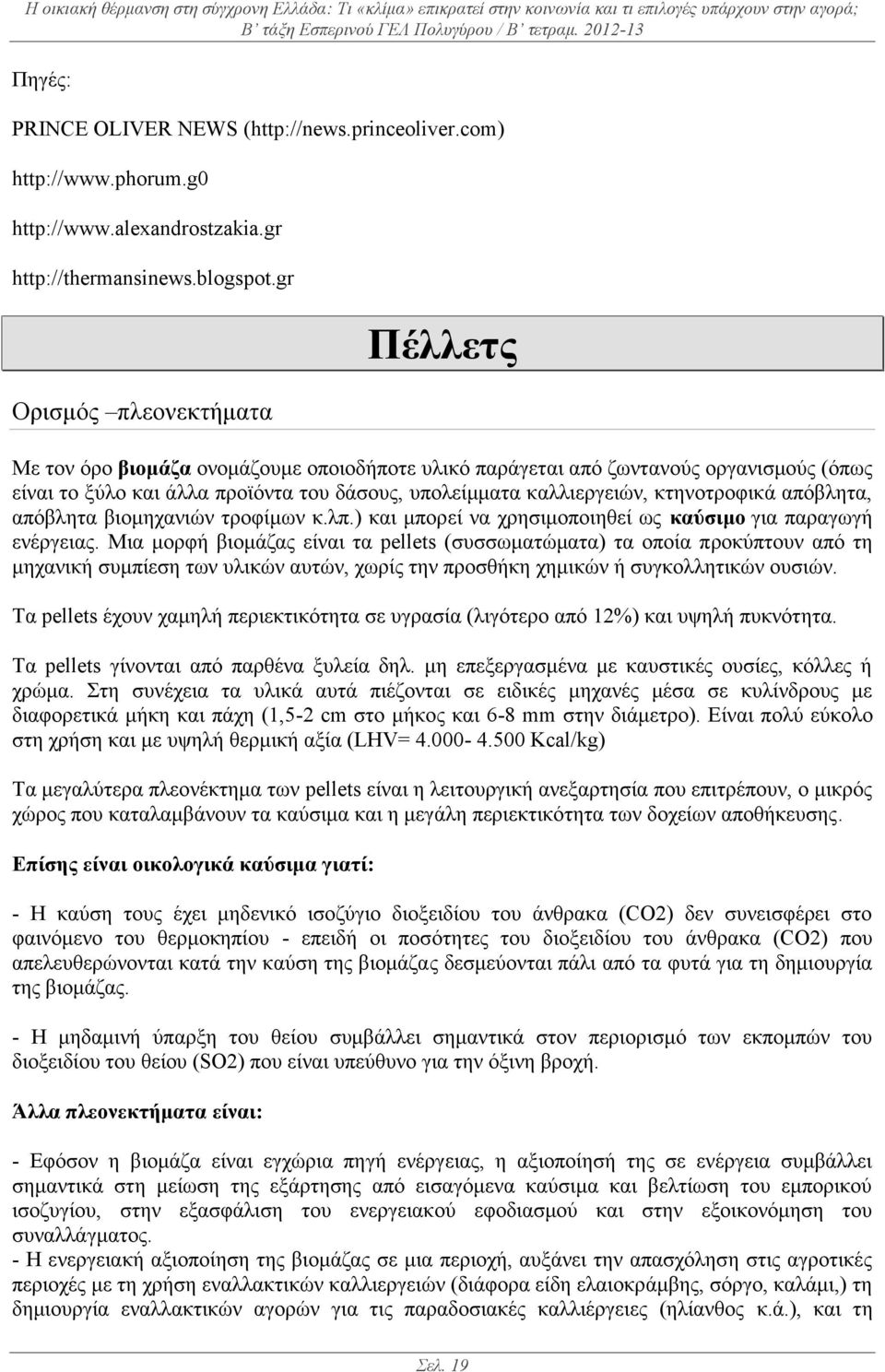 κτηνοτροφικά απόβλητα, απόβλητα βιομηχανιών τροφίμων κ.λπ.) και μπορεί να χρησιμοποιηθεί ως καύσιμο για παραγωγή ενέργειας.