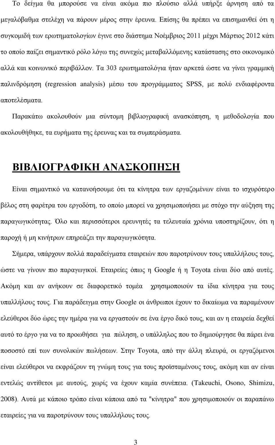 στο οικονομικό αλλά και κοινωνικό περιβάλλον. Τα 303 ερωτηματολόγια ήταν αρκετά ώστε να γίνει γραμμική παλινδρόμηση (regression analysis) μέσω του προγράμματος SPSS, με πολύ ενδιαφέροντα αποτελέσματα.