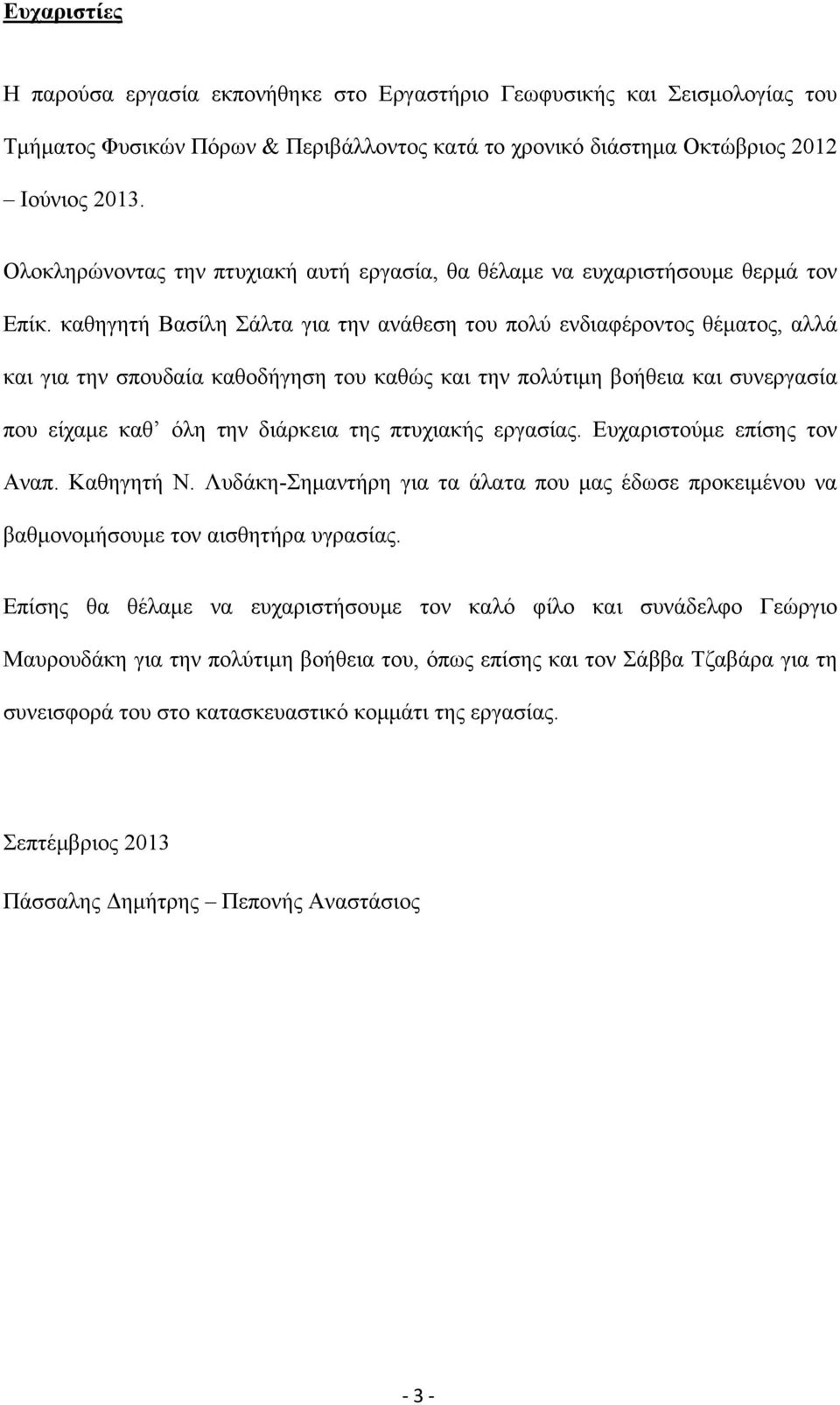 καθηγητή Βασίλη Σάλτα για την ανάθεση του πολύ ενδιαφέροντος θέματος, αλλά και για την σπουδαία καθοδήγηση του καθώς και την πολύτιμη βοήθεια και συνεργασία που είχαμε καθ όλη την διάρκεια της