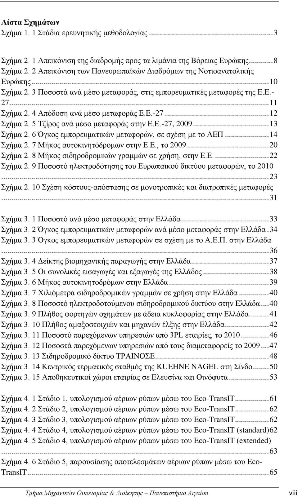 4 Απόδοση ανά μέσο μεταφοράς Ε.Ε.-27... 12 Σχήμα 2. 5 Τζίρος ανά μέσο μεταφοράς στην Ε.Ε.-27, 2009... 13 Σχήμα 2. 6 Όγκος εμπορευματικών μεταφορών, σε σχέση με το ΑΕΠ... 14 Σχήμα 2.