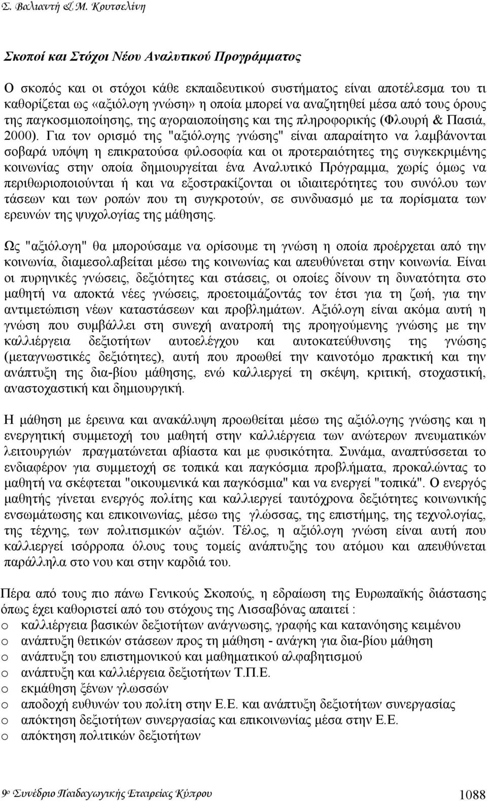 µέσα από τους όρους της παγκοσµιοποίησης, της αγοραιοποίησης και της πληροφορικής (Φλουρή & Πασιά, 2000).