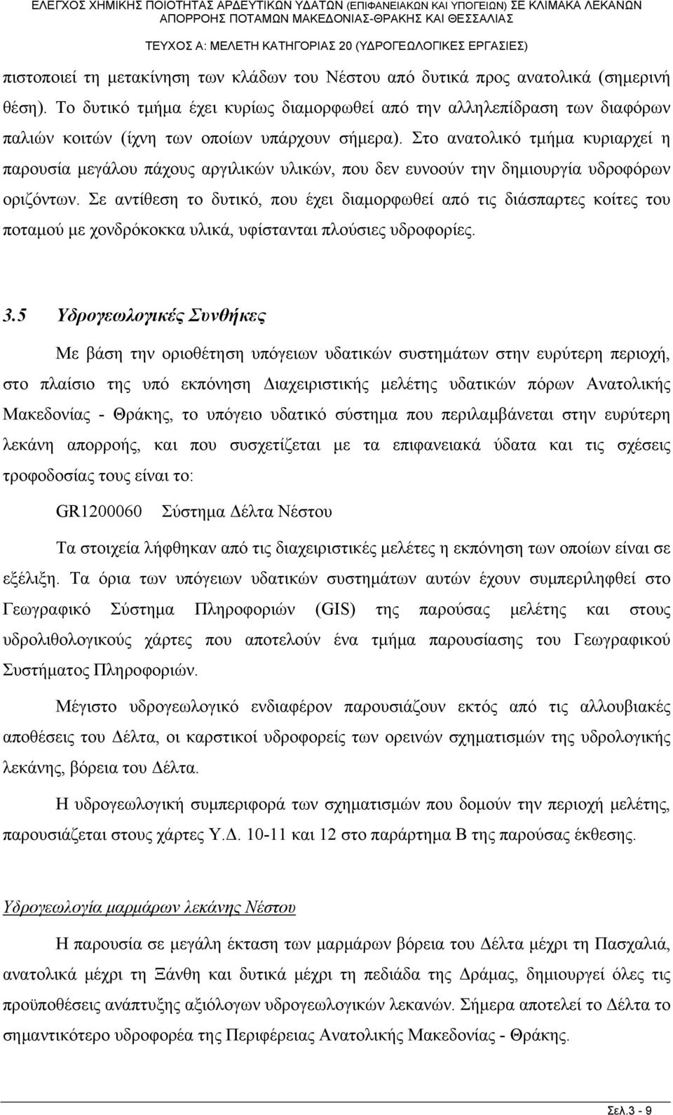 Στο ανατολικό τμήμα κυριαρχεί η παρουσία μεγάλου πάχους αργιλικών υλικών, που δεν ευνοούν την δημιουργία υδροφόρων οριζόντων.