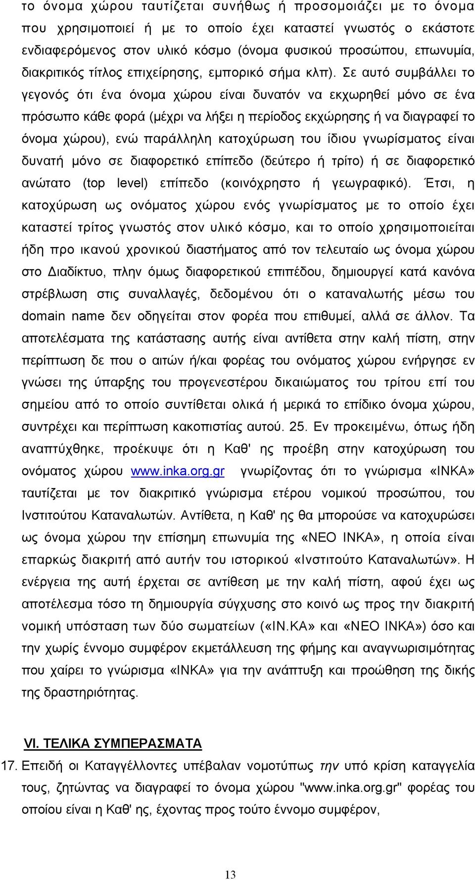 Σε αυτό συμβάλλει το γεγονός ότι ένα όνομα χώρου είναι δυνατόν να εκχωρηθεί μόνο σε ένα πρόσωπο κάθε φορά (μέχρι να λήξει η περίοδος εκχώρησης ή να διαγραφεί το όνομα χώρου), ενώ παράλληλη κατοχύρωση