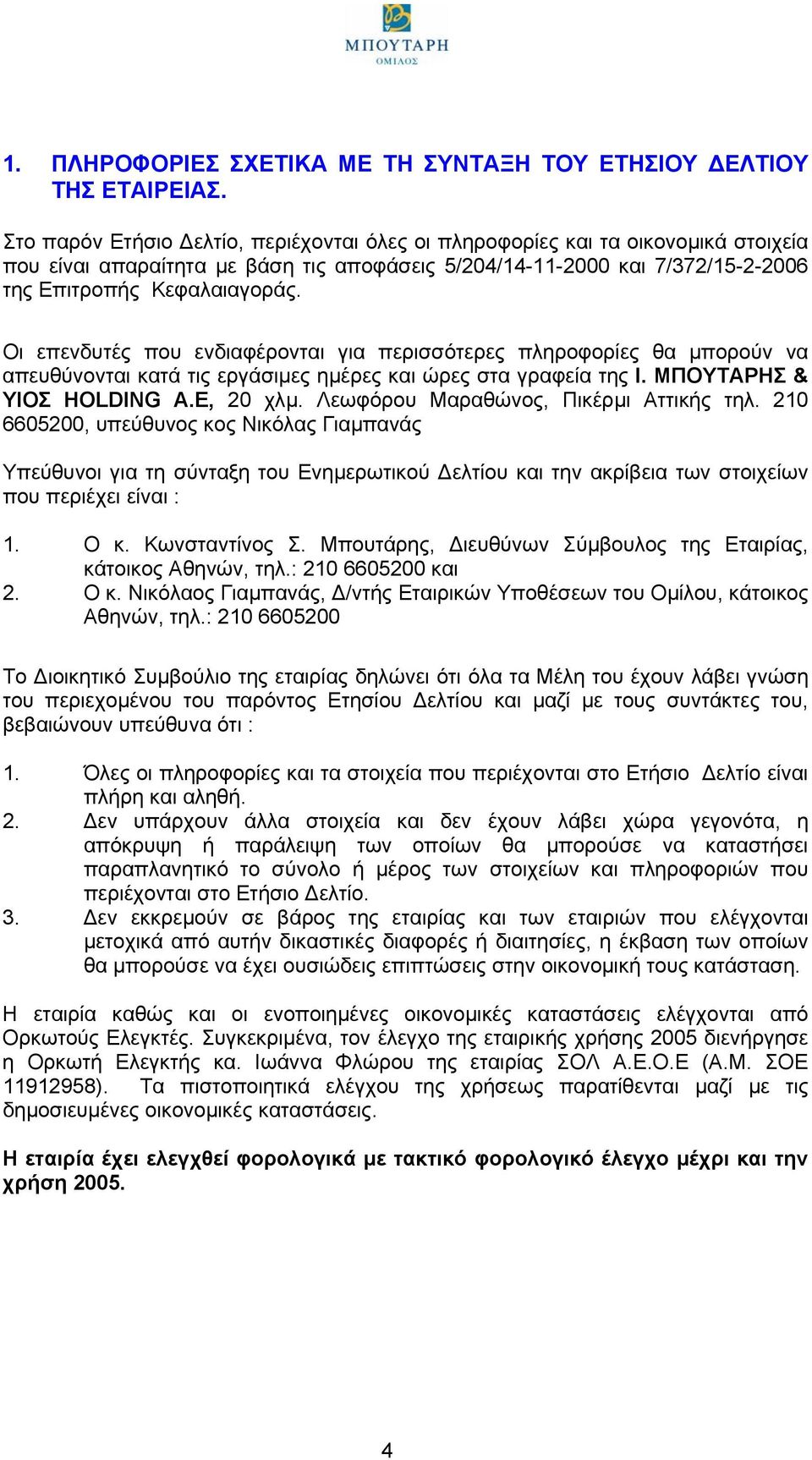 Οι επενδυτές που ενδιαφέρονται για περισσότερες πληροφορίες θα µπορούν να απευθύνονται κατά τις εργάσιµες ηµέρες και ώρες στα γραφεία της Ι. ΜΠΟΥΤΑΡΗΣ & ΥΙΟΣ HOLDING A.E, 20 χλµ.