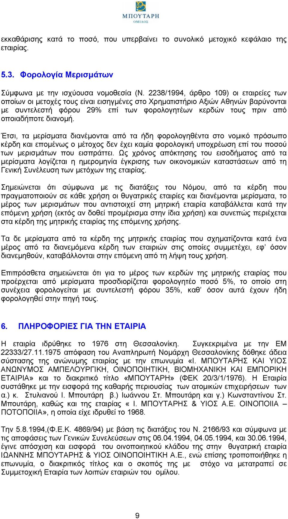 διανοµή. Έτσι, τα µερίσµατα διανέµονται από τα ήδη φορολογηθέντα στο νοµικό πρόσωπο κέρδη και εποµένως ο µέτοχος δεν έχει καµία φορολογική υποχρέωση επί του ποσού των µερισµάτων που εισπράττει.