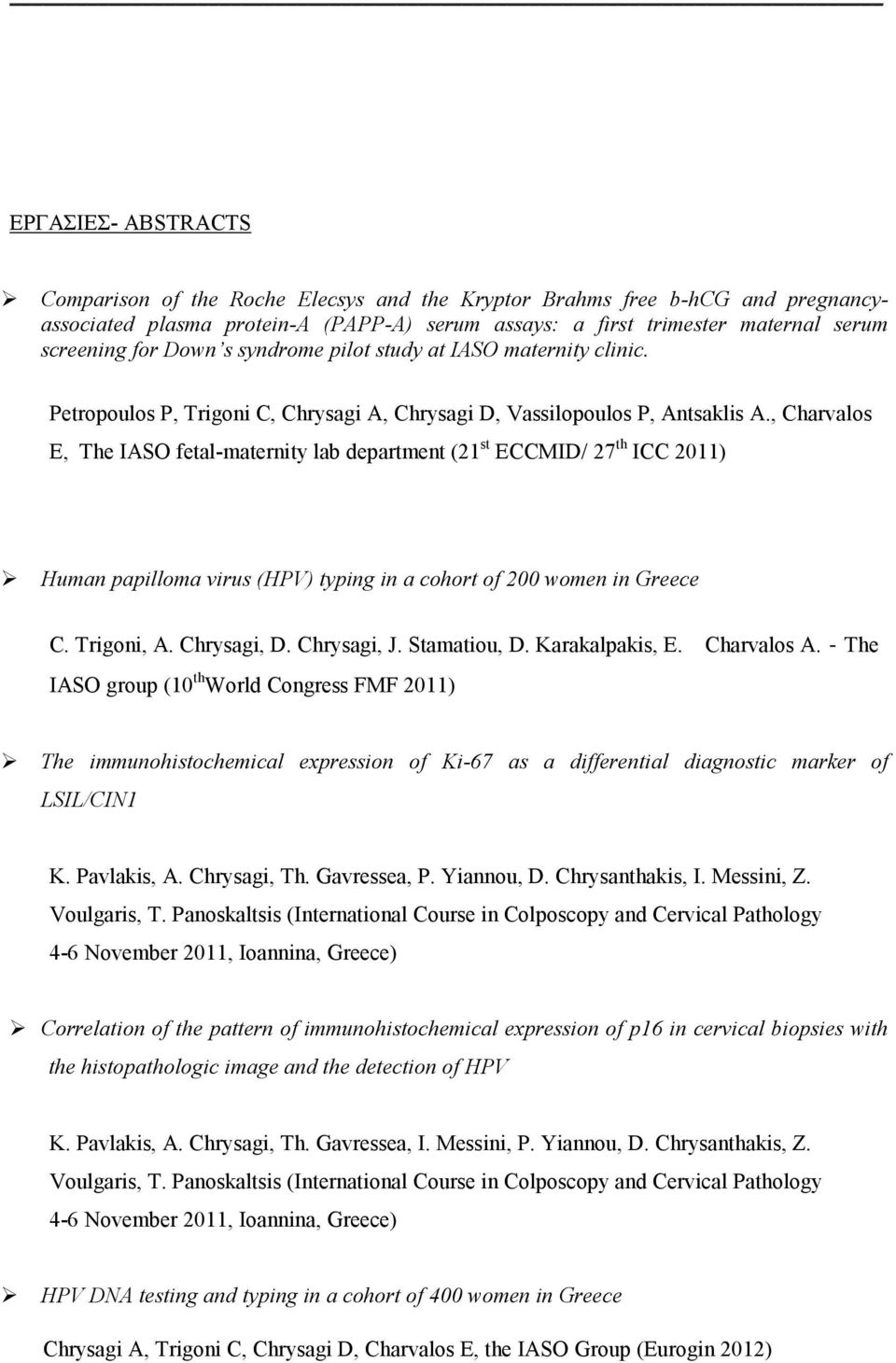 , Charvalos E, The IASO fetal-maternity lab department (21 st ECCMID/ 27 th ICC 2011) Human papilloma virus (HPV) typing in a cohort of 200 women in Greece C. Trigoni, A. Chrysagi, D. Chrysagi, J.