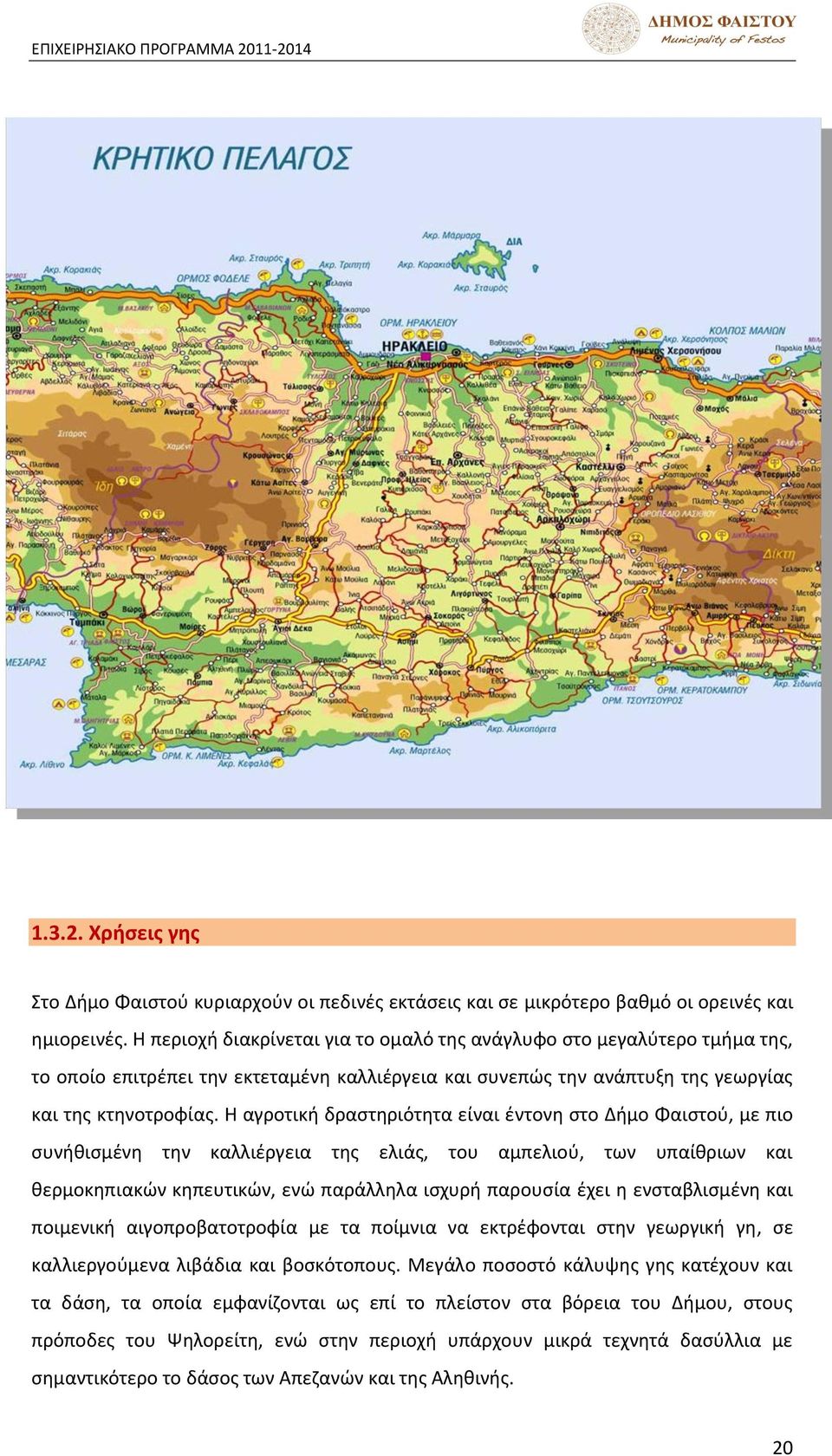 Θ αγροτικι δραςτθριότθτα είναι ζντονθ ςτο Διμο Φαιςτοφ, με πιο ςυνικιςμζνθ τθν καλλιζργεια τθσ ελιάσ, του αμπελιοφ, των υπαίκριων και κερμοκθπιακϊν κθπευτικϊν, ενϊ παράλλθλα ιςχυρι παρουςία ζχει θ