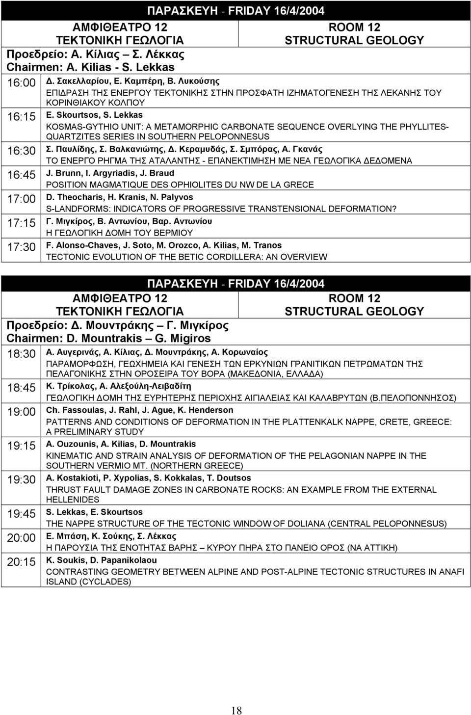 Lekkas KOSMAS-GYTHIO UNIT: A METAMORPHIC CARBONATE SEQUENCE OVERLYING THE PHYLLITES- QUARTZITES SERIES IN SOUTHERN PELOPONNESUS 16:30 Σ. Παυλίδης, Σ. Βαλκανιώτης,. Κεραµυδάς, Σ. Σµπόρας, Α.