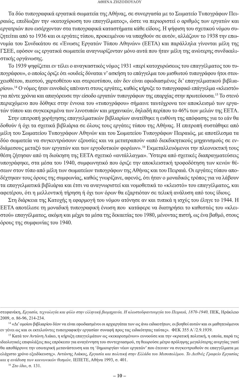 Η ψήφιση του σχετικού νόµου συζητείται από το 1936 και οι εργάτες τύπου, προκειµένου να υπαχθούν σε αυτόν, αλλάζουν το 1938 την επωνυµία του Συνδικάτου σε «Ένωσις Εργατών Τύπου Αθηνών» (ΕΕΤΑ) και