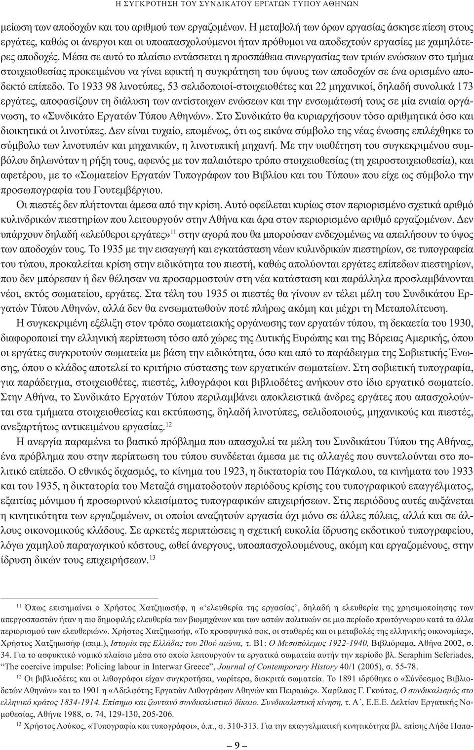 Μέσα σε αυτό το πλαίσιο εντάσσεται η προσπάθεια συνεργασίας των τριών ενώσεων στο τµήµα στοιχειοθεσίας προκειµένου να γίνει εφικτή η συγκράτηση του ύψους των αποδοχών σε ένα ορισµένο αποδεκτό επίπεδο.