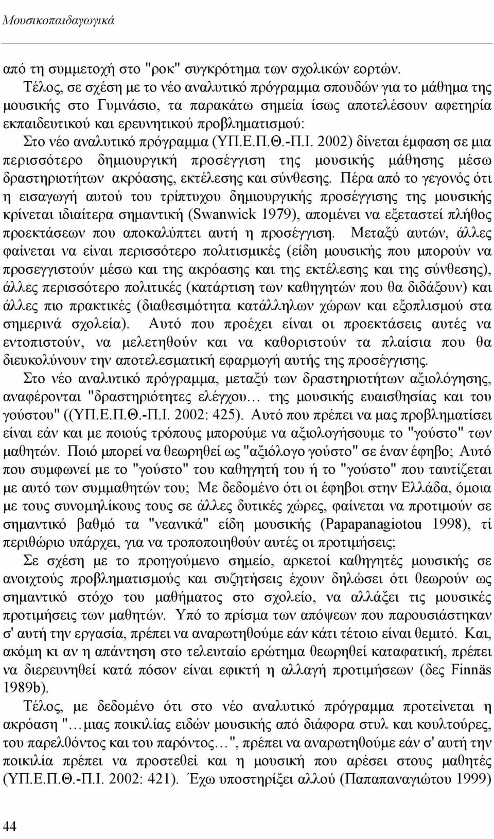 αναλυτικό πρόγραμμα (YΠ.E.Π.Θ.-Π.I. 2002) δίνεται έμφαση σε μια περισσότερο δημιουργική προσέγγιση της μουσικής μάθησης μέσω δραστηριοτήτων ακρόασης, εκτέλεσης και σύνθεσης.