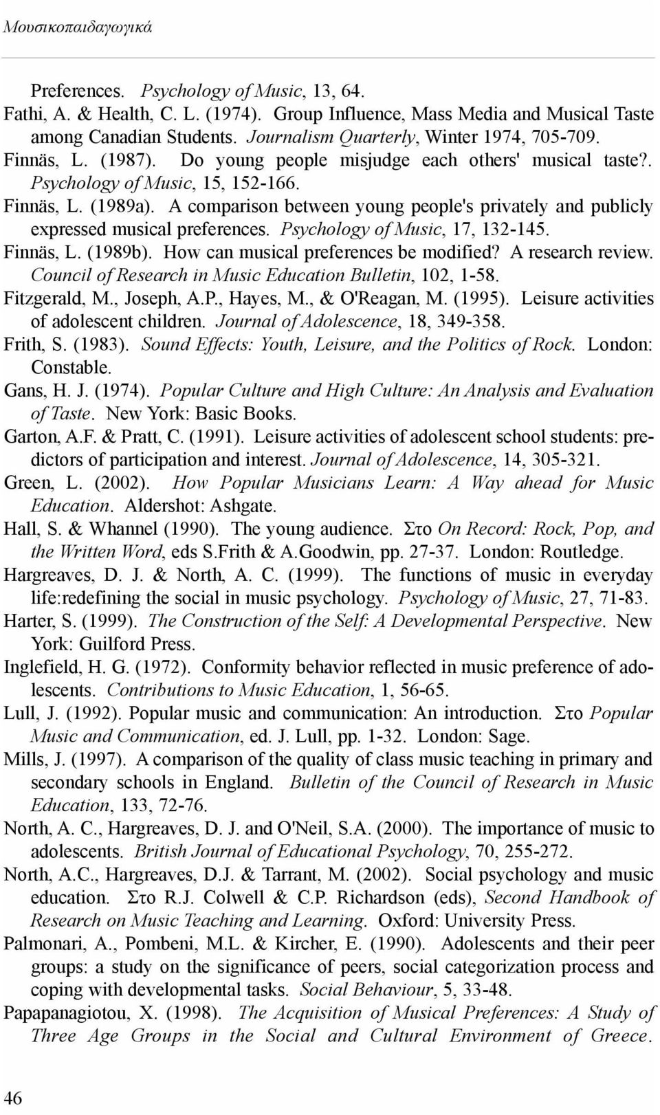 A comparison between young people's privately and publicly expressed musical preferences. Psychology of Music, 17, 132-145. Finnäs, L. (1989b). How can musical preferences be modified?