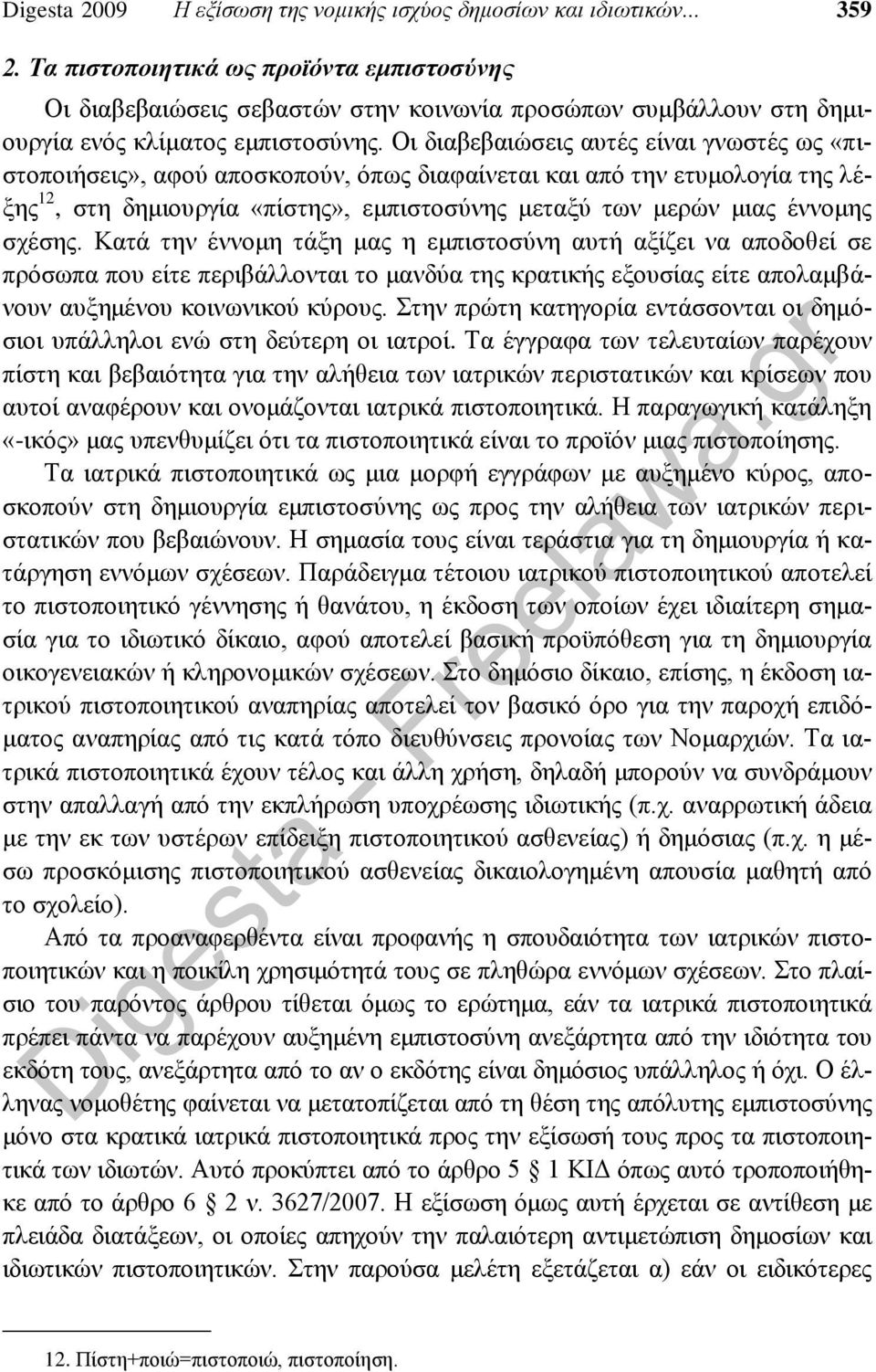 Οι διαβεβαιώσεις αυτές είναι γνωστές ως «πιστοποιήσεις», αφού αποσκοπούν, όπως διαφαίνεται και από την ετυμολογία της λέξης 12, στη δημιουργία «πίστης», εμπιστοσύνης μεταξύ των μερών μιας έννομης