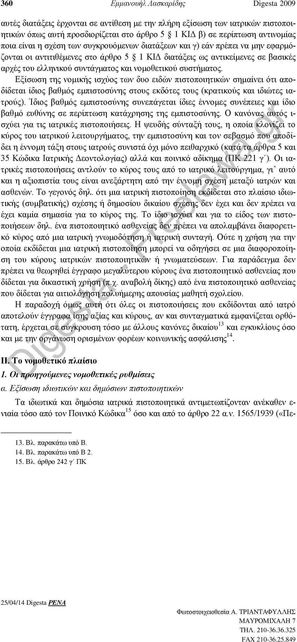 συστήματος. Εξίσωση της νομικής ισχύος των δυο ειδών πιστοποιητικών σημαίνει ότι αποδίδεται ίδιος βαθμός εμπιστοσύνης στους εκδότες τους (κρατικούς και ιδιώτες ιατρούς).