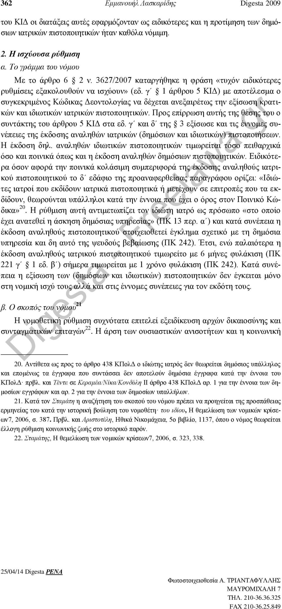 γ 1 άρθρου 5 ΚΙΔ) με αποτέλεσμα ο συγκεκριμένος Κώδικας Δεοντολογίας να δέχεται ανεξαιρέτως την εξίσωση κρατικών και ιδιωτικών ιατρικών πιστοποιητικών.