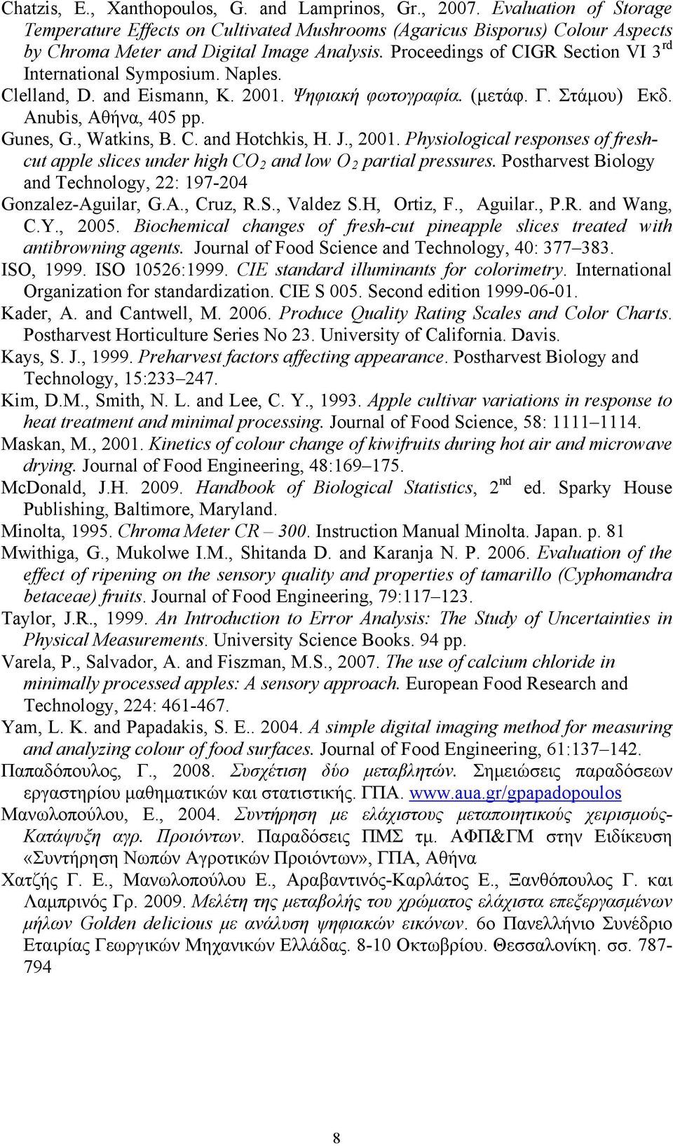 J., 2001. Physiological responses of freshcut apple slices under high CO 2 and low O 2 partial pressures. Postharvest Biology and Technology, 22: 197-204 Gonzalez-Aguilar, G.A., Cruz, R.S., Valdez S.