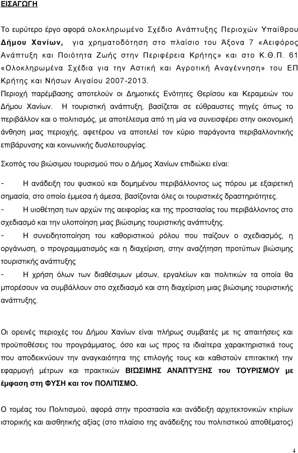 Περιοχή παρέμβασης αποτελούν οι Δημοτικές Ενότητες Θερίσου και Κεραμειών του Δήμου Χανίων.