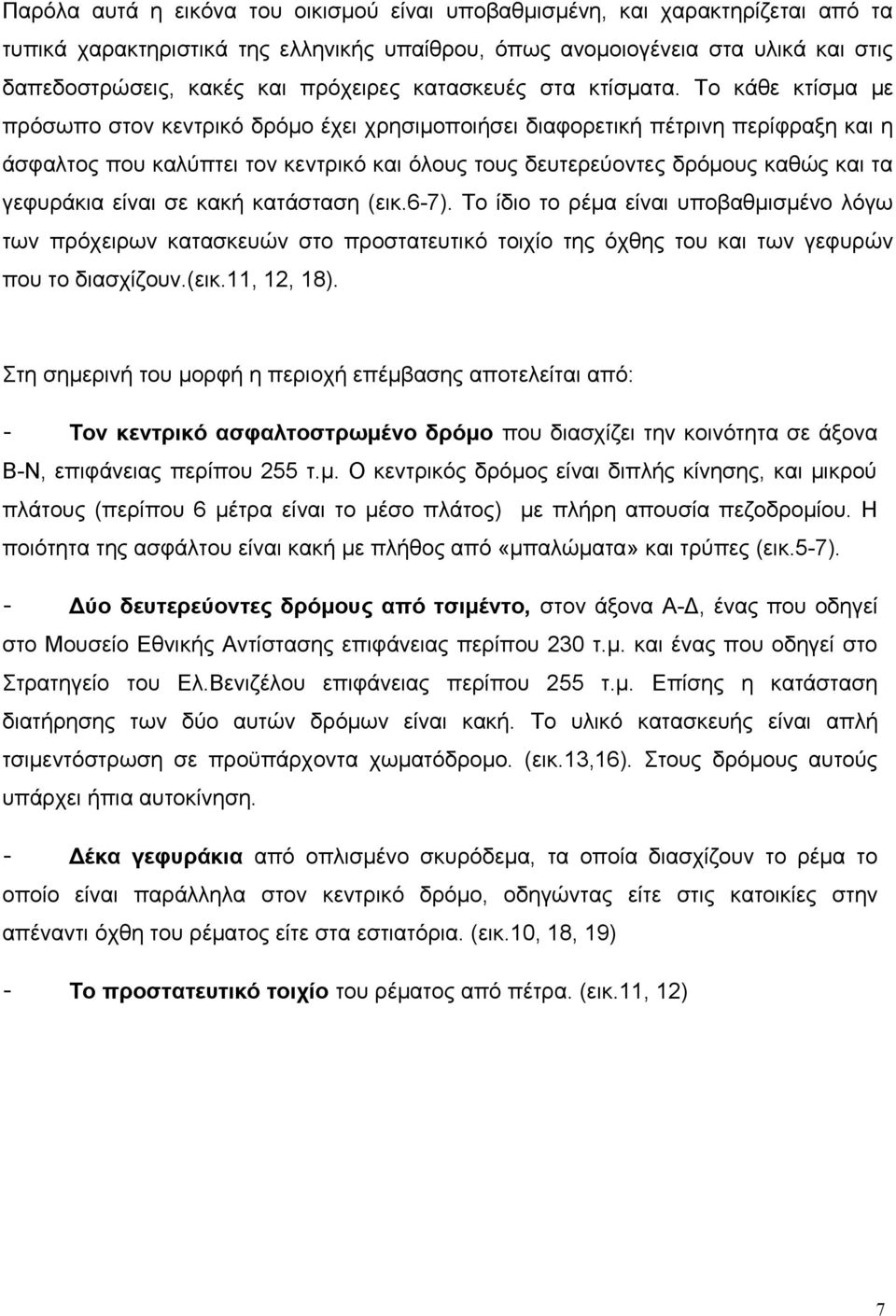 Το κάθε κτίσμα με πρόσωπο στον κεντρικό δρόμο έχει χρησιμοποιήσει διαφορετική πέτρινη περίφραξη και η άσφαλτος που καλύπτει τον κεντρικό και όλους τους δευτερεύοντες δρόμους καθώς και τα γεφυράκια