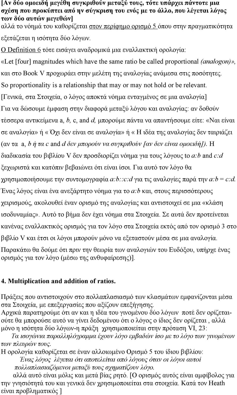 Ο Definition 6 τότε εισάγει αναδροµικά µια εναλλακτική ορολογία: «Let [four] magnitudes which have the same ratio be called proportional (analogon)», και στο Book V προχωράει στην µελέτη της