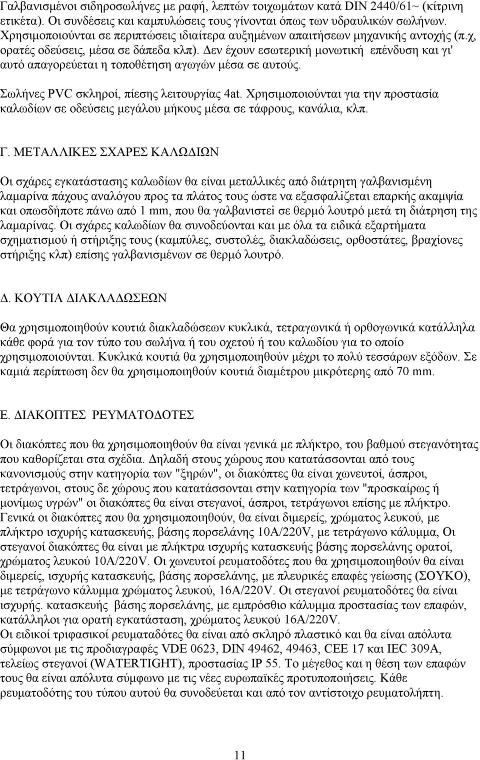 Δεν έχουν εσωτερική μονωτική επένδυση και γι' αυτό απαγορεύεται η τοποθέτηση αγωγών μέσα σε αυτούς. Σωλήνες ΡVC σκληροί, πίεσης λειτουργίας 4at.