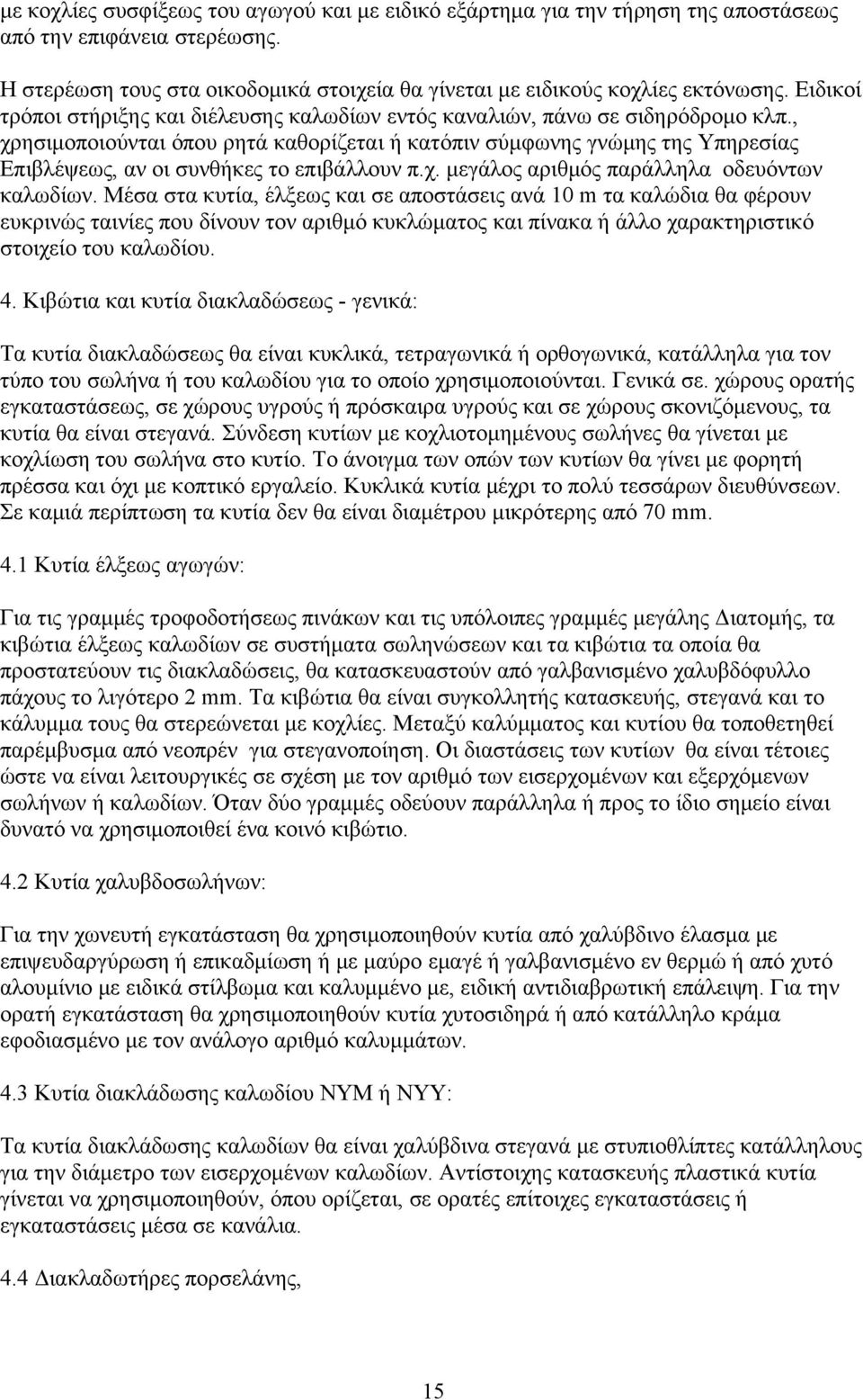 , χρησιμοποιούνται όπου ρητά καθορίζεται ή κατόπιν σύμφωνης γνώμης της Υπηρεσίας Επιβλέψεως, αν οι συνθήκες το επιβάλλουν π.χ. μεγάλος αριθμός παράλληλα οδευόντων καλωδίων.