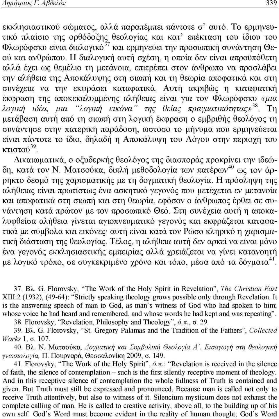 Η διαλογική αυτή σχέση, η οποία δεν είναι απροϋπόθετη αλλά έχει ως θεμέλιο τη μετάνοια, επιτρέπει στον άνθρωπο να προσλάβει την αλήθεια της Αποκάλυψης στη σιωπή και τη θεωρία αποφατικά και στη