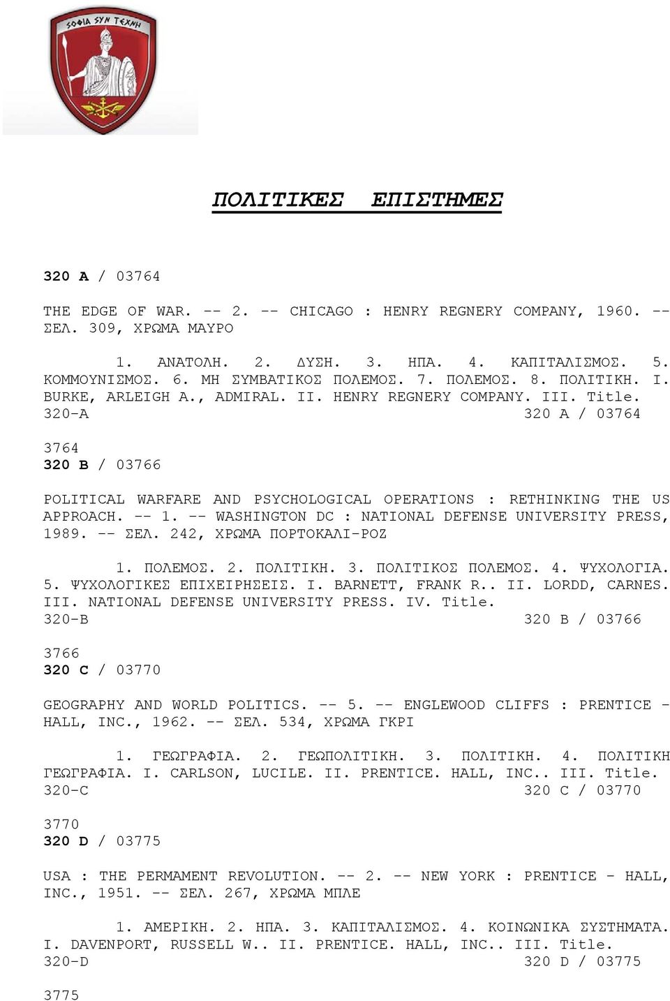 320-A 320 A / 03764 3764 320 B / 03766 POLITICAL WARFARE AND PSYCHOLOGICAL OPERATIONS : RETHINKING THE US APPROACH. -- 1. -- WASHINGTON DC : NATIONAL DEFENSE UNIVERSITY PRESS, 1989. -- ΣΕΛ.