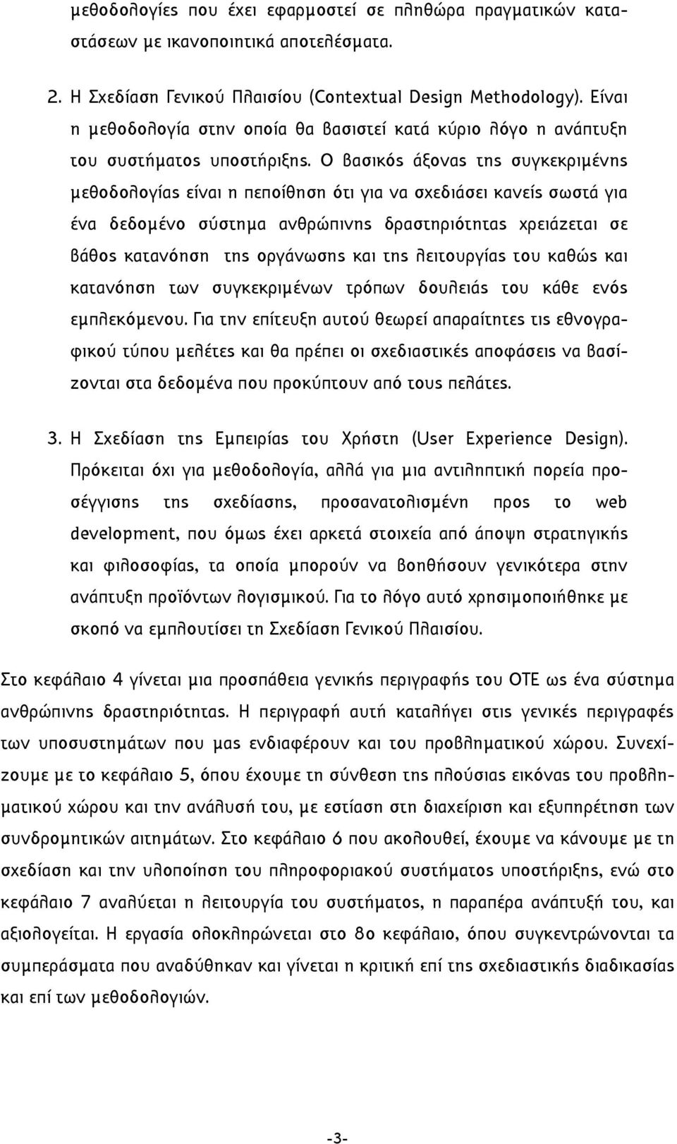 Ο βασικός άξονας της συγκεκριµένης µεθοδολογίας είναι η πεποίθηση ότι για να σχεδιάσει κανείς σωστά για ένα δεδοµένο σύστηµα ανθρώπινης δραστηριότητας χρειάζεται σε βάθος κατανόηση της οργάνωσης και