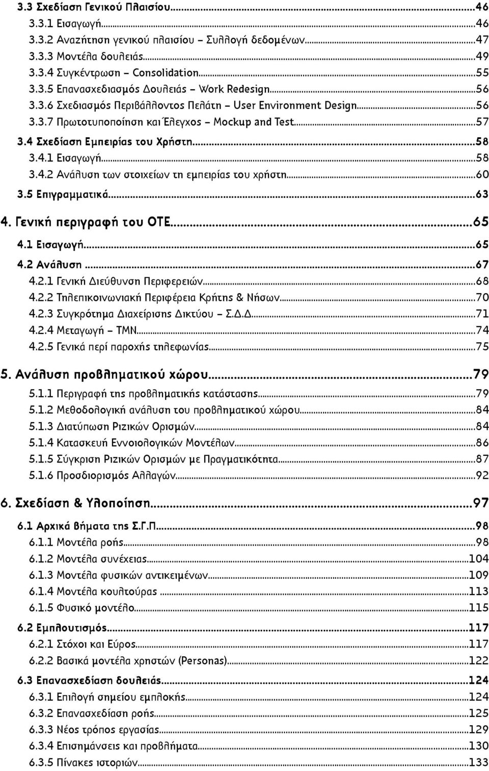 ..60 3.5 Επιγραµµατικά...63 4. Γενική περιγραφή του ΟΤΕ...65 4.1 Εισαγωγή...65 4.2 Ανάλυση...67 4.2.1 Γενική Διεύθυνση Περιφερειών...68 4.2.2 Τηλεπικοινωνιακή Περιφέρεια Κρήτης & Νήσων...70 4.2.3 Συγκρότηµα Διαχείρισης Δικτύου Σ.