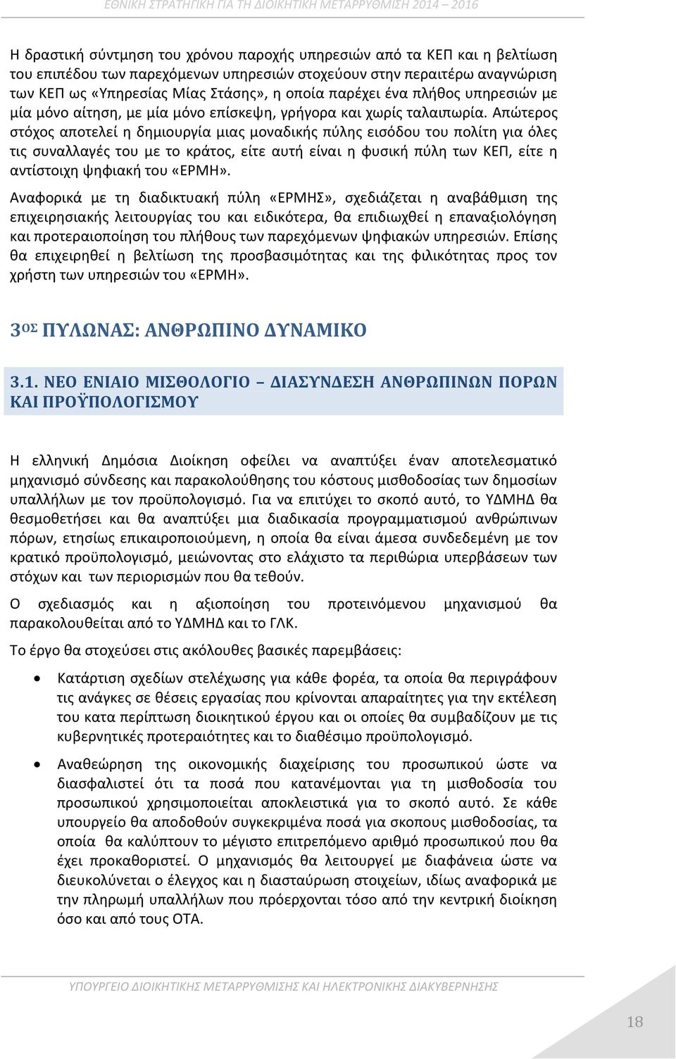 Απώτερος στόχος αποτελεί η δημιουργία μιας μοναδικής πύλης εισόδου του πολίτη για όλες τις συναλλαγές του με το κράτος, είτε αυτή είναι η φυσική πύλη των ΚΕΠ, είτε η αντίστοιχη ψηφιακή του «ΕΡΜΗ».