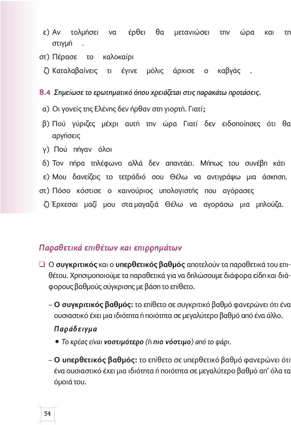 Γιατί; β) Πού γύριζες μέχρι αυτή την ώρα Γιατί δεν ειδοποίησες ότι θα αργήσεις γ) Πού πήγαν όλοι δ) Tον πήρα τηλέφωνο αλλά δεν απαντάει.