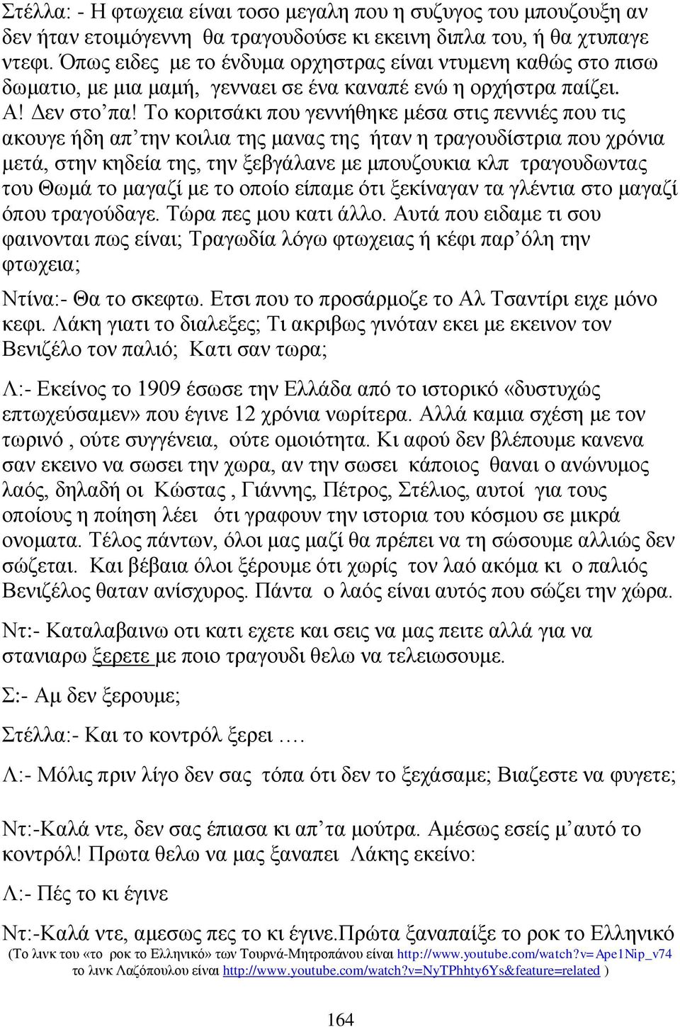 Το κοριτσάκι που γεννήθηκε μέσα στις πεννιές που τις ακουγε ήδη απ την κοιλια της μανας της ήταν η τραγουδίστρια που χρόνια μετά, στην κηδεία της, την ξεβγάλανε με μπουζουκια κλπ τραγουδωντας του