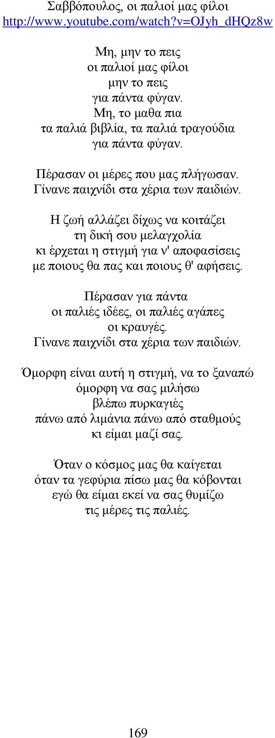 Η ζωή αλλάζει δίχως να κοιτάζει τη δική σου μελαγχολία κι έρχεται η στιγμή για ν' αποφασίσεις με ποιους θα πας και ποιους θ' αφήσεις.