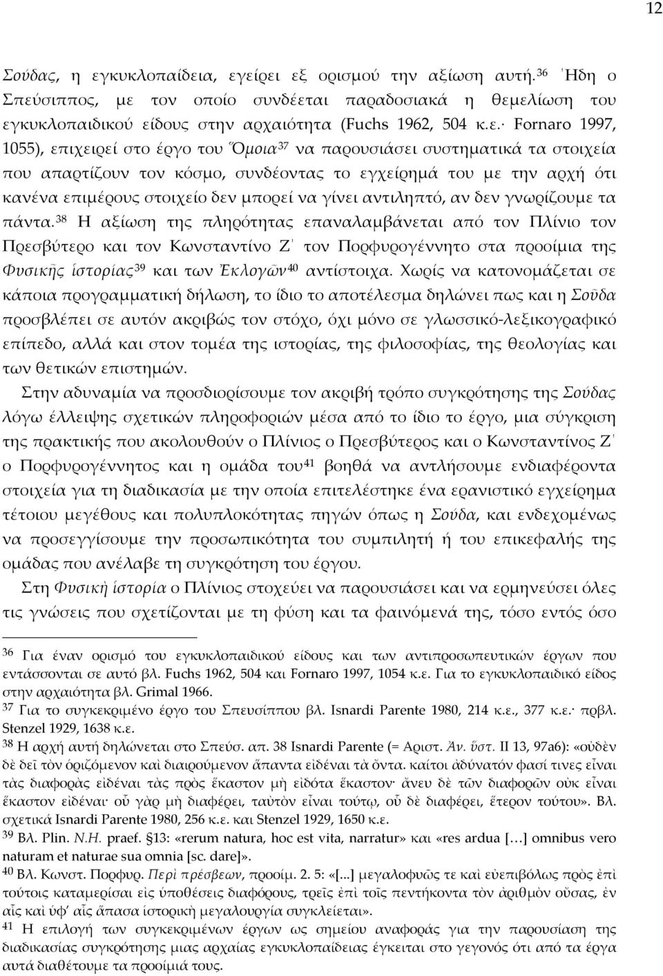 α, εγείρει εξ ορισμού την αξίωση αυτή. 36 Ηδη ο Σπεύσιππος, με τον οποίο συνδέεται παραδοσιακά η θεμελίωση του εγκυκλοπαιδικού είδους στην αρχαιότητα (Fuchs 1962, 504 κ.ε. Fornaro 1997, 1055),