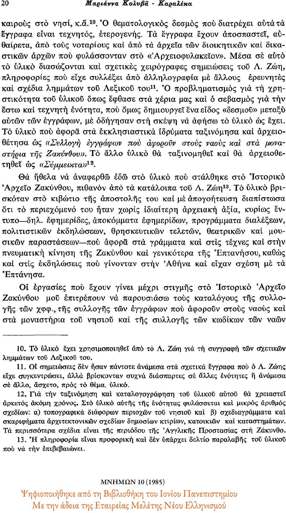 Μέσα σε αυτό το υλικό διασώζονται και σχετικές χειρόγραφες σημειώσεις του Λ. Ζώη, πληροφορίες που είχε συλλέξει από αλληλογραφία με άλλους ερευνητές και σχέδια λημμάτων του Λεξικού του 11.