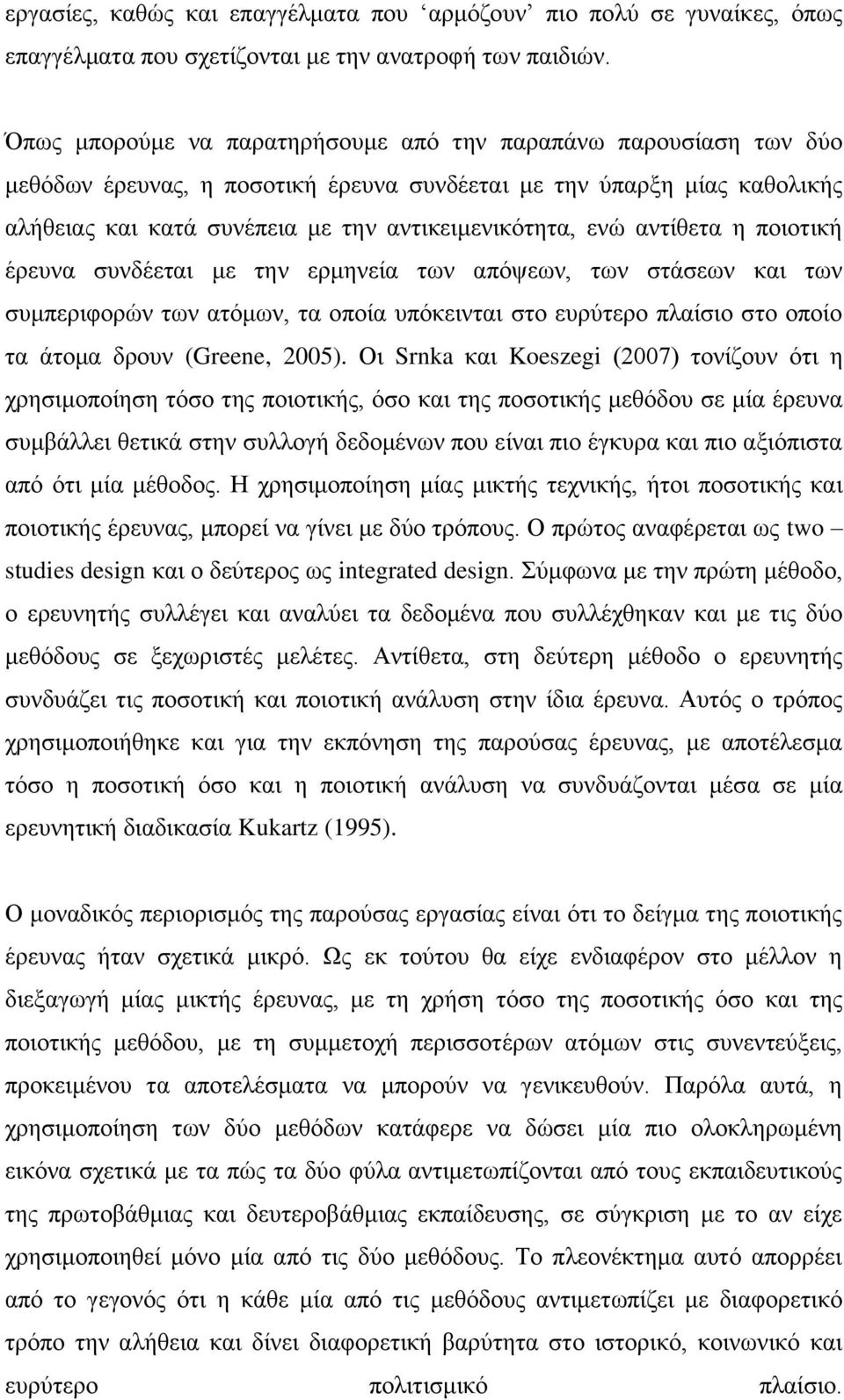 αντίθετα η ποιοτική έρευνα συνδέεται με την ερμηνεία των απόψεων, των στάσεων και των συμπεριφορών των ατόμων, τα οποία υπόκεινται στο ευρύτερο πλαίσιο στο οποίο τα άτομα δρουν (Greene, 2005).