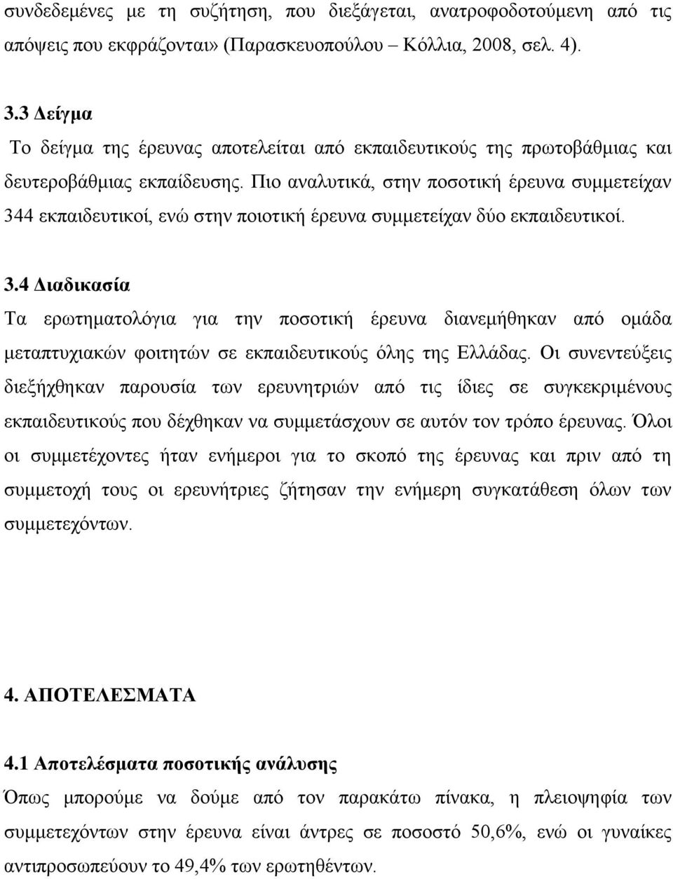 Πιο αναλυτικά, στην ποσοτική έρευνα συμμετείχαν 344 εκπαιδευτικοί, ενώ στην ποιοτική έρευνα συμμετείχαν δύο εκπαιδευτικοί. 3.4 Διαδικασία Τα ερωτηματολόγια για την ποσοτική έρευνα διανεμήθηκαν από ομάδα μεταπτυχιακών φοιτητών σε εκπαιδευτικούς όλης της Ελλάδας.