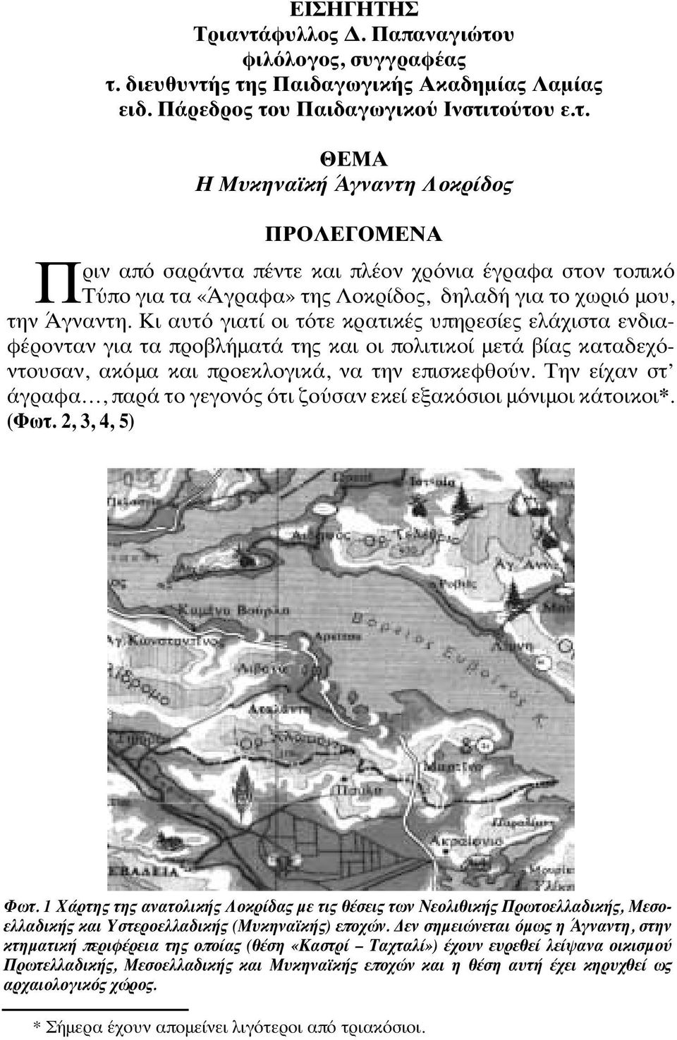 Την είχαν στ άγραφα, παρά το γεγονός ότι ζούσαν εκεί εξακόσιοι μόνιμοι κάτοικοι*. (Φωτ. 2, 3, 4, 5) Φωτ.