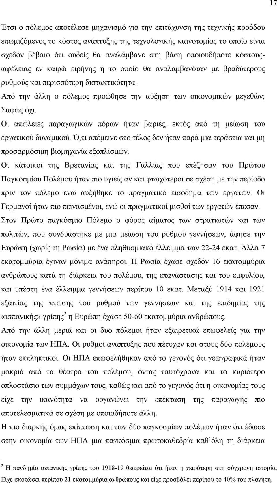 Από την άλλη ο πόλεµος προώθησε την αύξηση των οικονοµικών µεγεθών; Σαφώς όχι. Οι απώλειες παραγωγικών πόρων ήταν βαριές, εκτός από τη µείωση του εργατικού δυναµικού.