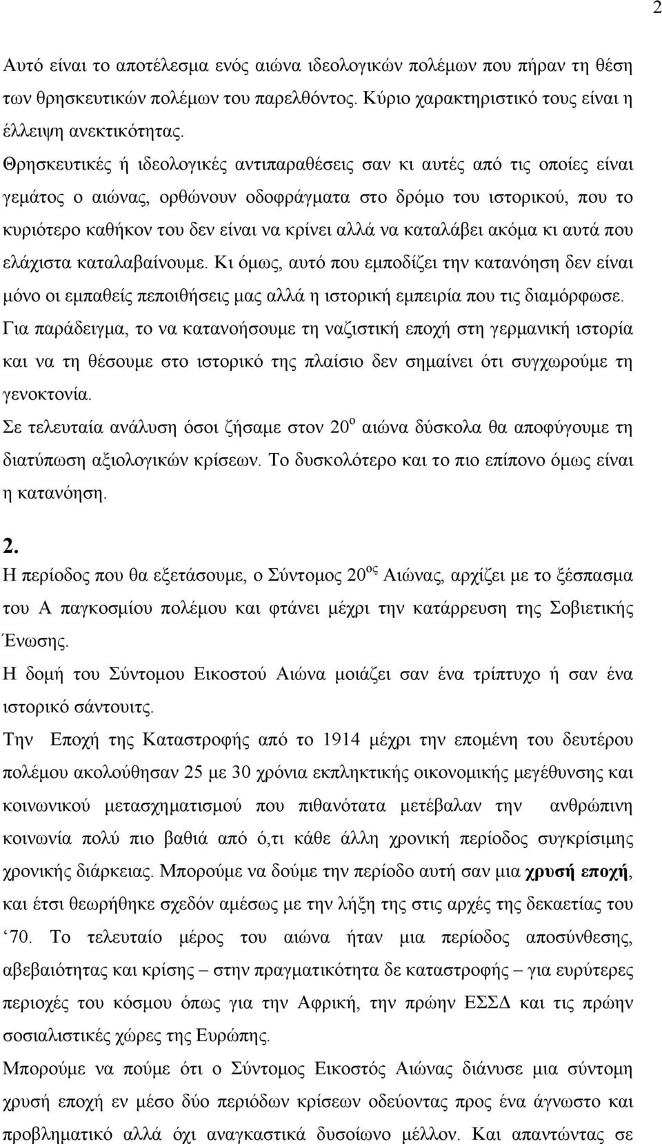 καταλάβει ακόµα κι αυτά που ελάχιστα καταλαβαίνουµε. Κι όµως, αυτό που εµποδίζει την κατανόηση δεν είναι µόνο οι εµπαθείς πεποιθήσεις µας αλλά η ιστορική εµπειρία που τις διαµόρφωσε.