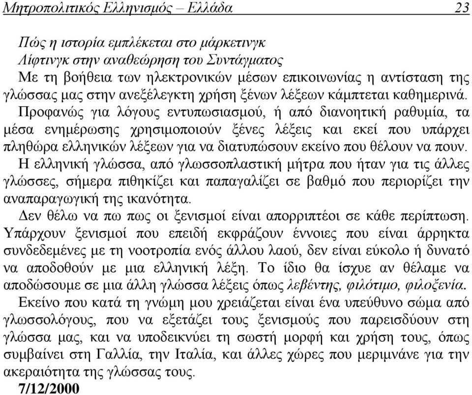 Προφανώς για λόγους εντυπωσιασμού, ή από διανοητική ραθυμία, τα μέσα ενημέρωσης χρησιμοποιούν ξένες λέξεις και εκεί που υπάρχει πληθώρα ελληνικών λέξεων για να διατυπώσουν εκείνο που θέλουν να πουν.