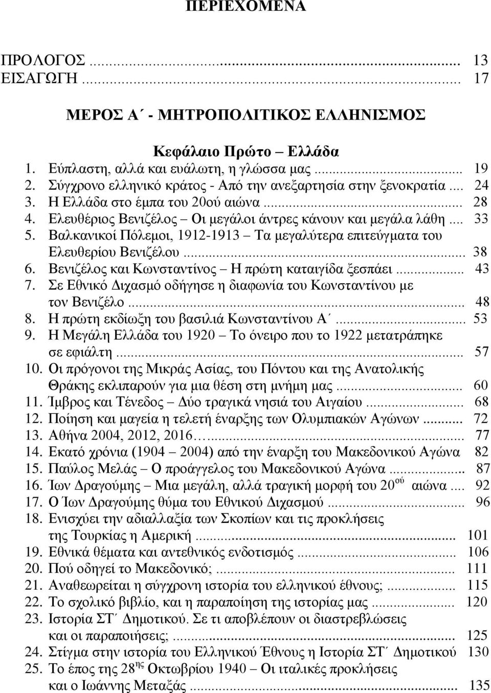 Βαλκανικοί Πόλεμοι, 1912-1913 Τα μεγαλύτερα επιτεύγματα του Ελευθερίου Βενιζέλου... 38 6. Βενιζέλος και Κωνσταντίνος Η πρώτη καταιγίδα ξεσπάει... 43 7.