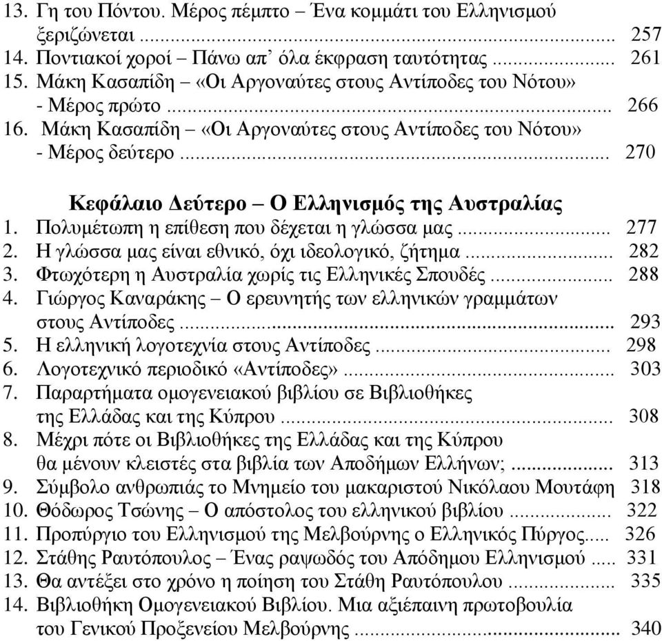 .. 270 Κεφάλαιο Δεύτερο Ο Ελληνισμός της Αυστραλίας 1. Πολυμέτωπη η επίθεση που δέχεται η γλώσσα μας... 277 2. Η γλώσσα μας είναι εθνικό, όχι ιδεολογικό, ζήτημα... 282 3.